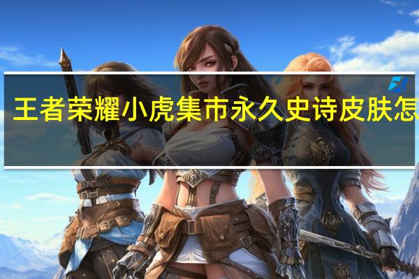 王者荣耀小虎集市永久史诗皮肤怎么领　