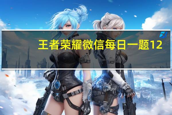 王者荣耀微信每日一题12.23答案最新2021