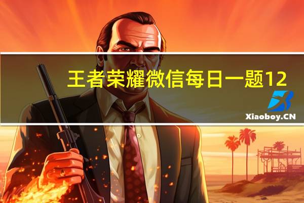 王者荣耀微信每日一题12.24答案最新2021