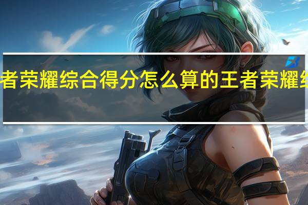 王者荣耀综合得分怎么算的 王者荣耀综合得分