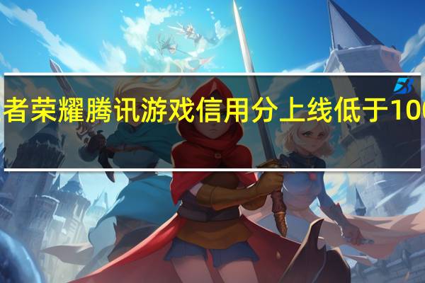 王者荣耀腾讯游戏信用分上线 低于100将禁言/信用积分怎么查询