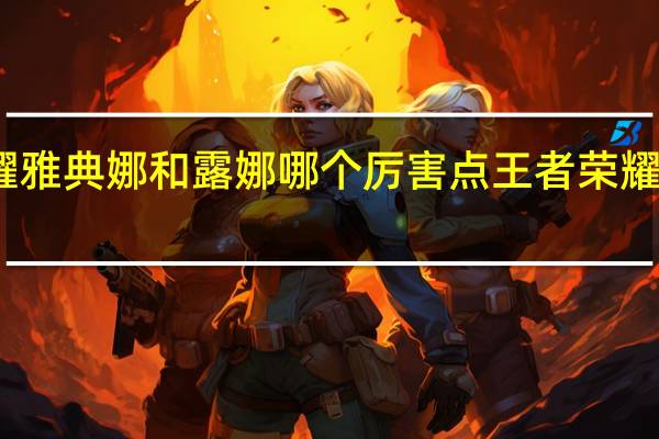 王者荣耀雅典娜和露娜哪个厉害点 王者荣耀雅典娜多少钱