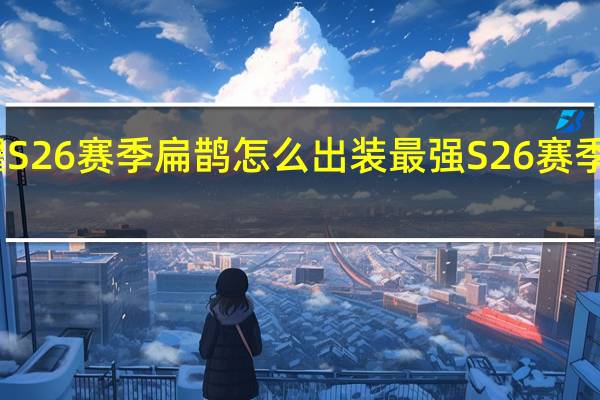 王者荣耀S26赛季扁鹊怎么出装最强 S26赛季扁鹊最强出装