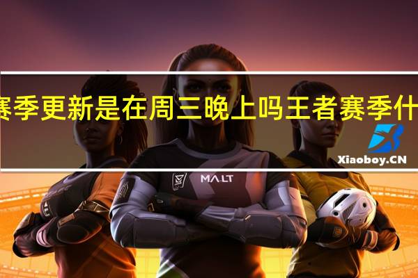 王者赛季更新是在周三晚上吗 王者赛季什么时候更新