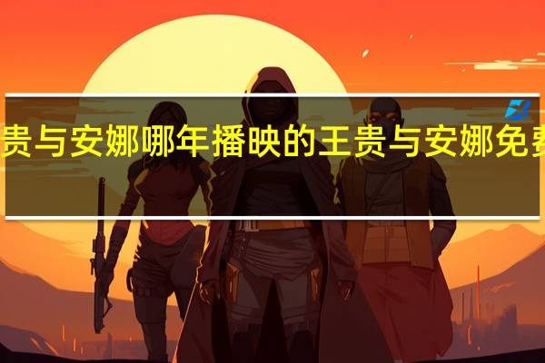王贵与安娜哪年播映的 王贵与安娜免费完整版