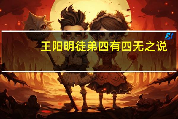 王阳明徒弟四有四无之说