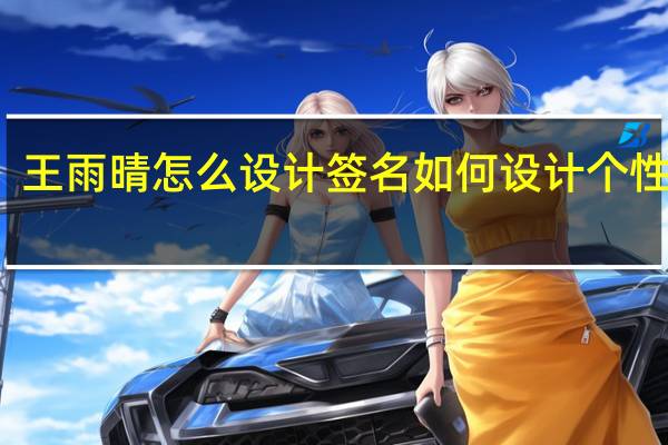 王雨晴怎么设计签名 如何设计个性签名