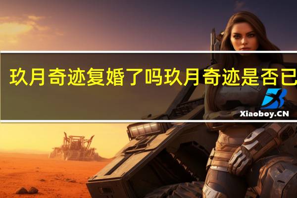 玖月奇迹复婚了吗 玖月奇迹是否已复合？