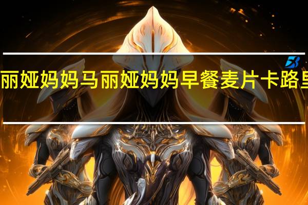 玛丽娅妈妈 马丽娅妈妈 早餐麦片卡路里是多少