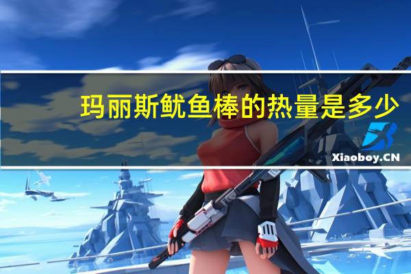 玛丽斯 鱿鱼棒的热量是多少