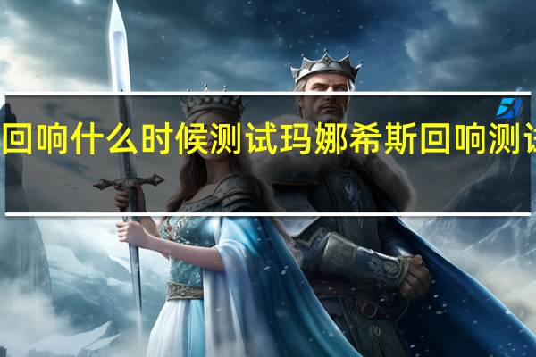 玛娜希斯回响什么时候测试 玛娜希斯回响测试开始时间介绍