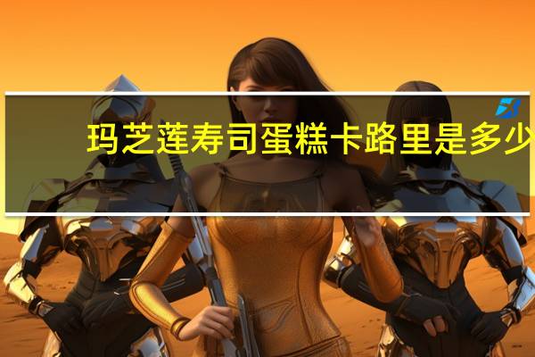 玛芝莲 寿司蛋糕卡路里是多少