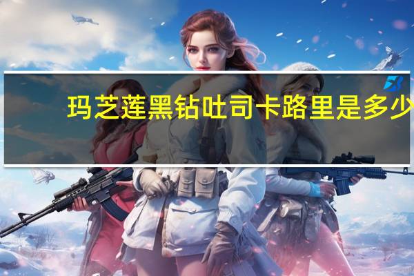 玛芝莲 黑钻吐司卡路里是多少