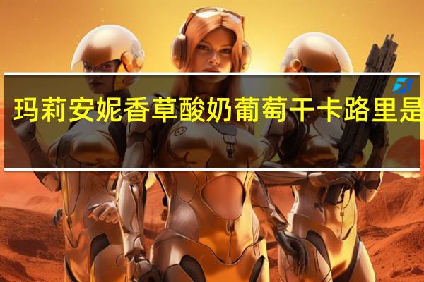 玛莉安妮 香草酸奶葡萄干卡路里是多少