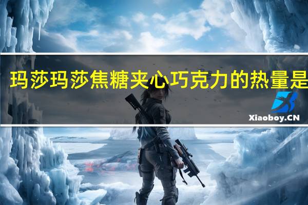 玛莎 玛莎 焦糖夹心巧克力的热量是多少