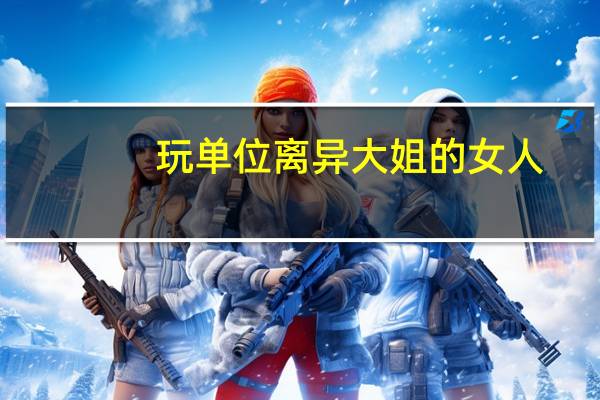 玩单位离异大姐的女人(玩单位离异大姐)