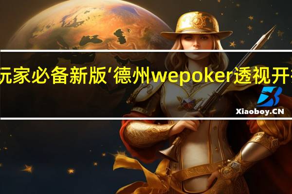 玩家必备新版‘德州wepoker透视开挂方法(透视详细教程)