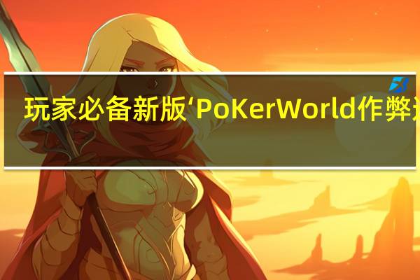 玩家必备新版‘PoKer World作弊透视(开挂提高胜率)
