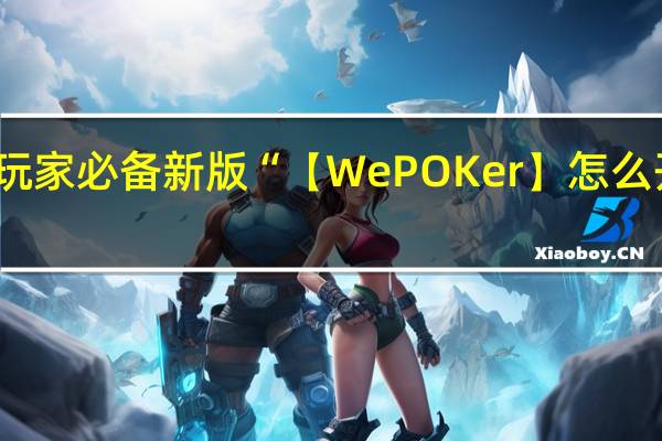 玩家必备新版“【WePOKer】怎么开透视？”原来真可以开挂