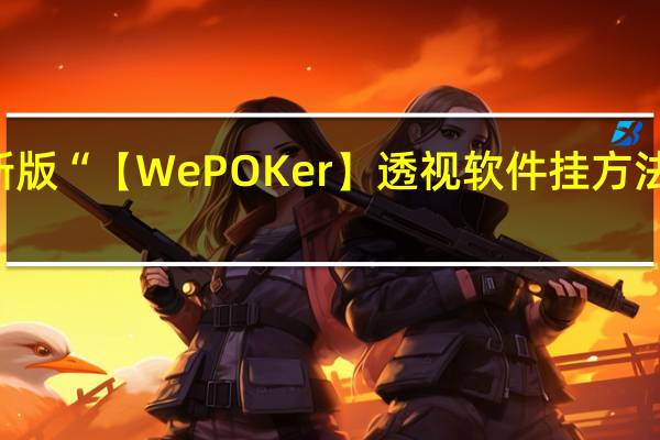 玩家必备新版“【WePOKer】透视软件挂方法”其实真的有挂