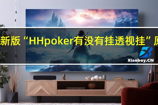 玩家必备新版“HH poker有没有挂透视挂”原来真可以开挂