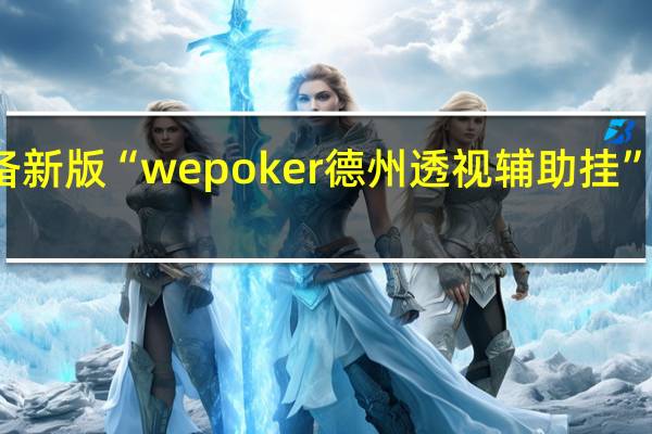 玩家必备新版“wepoker德州透视辅助挂”其实真的有挂
