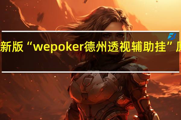 玩家必备新版“wepoker德州透视辅助挂”原来真可以开挂