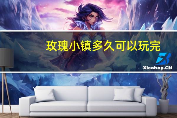 玫瑰小镇多久可以玩完