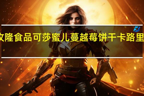 玫隆食品 可莎蜜儿 蔓越莓饼干卡路里是多少