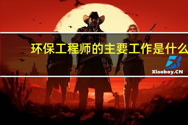 环保工程师的主要工作是什么