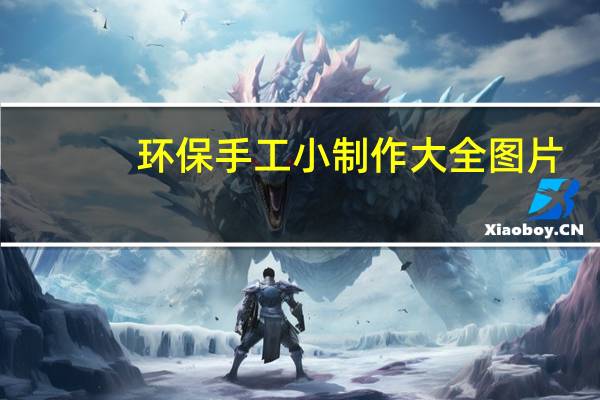 环保手工小制作大全图片（环保手工小制作）
