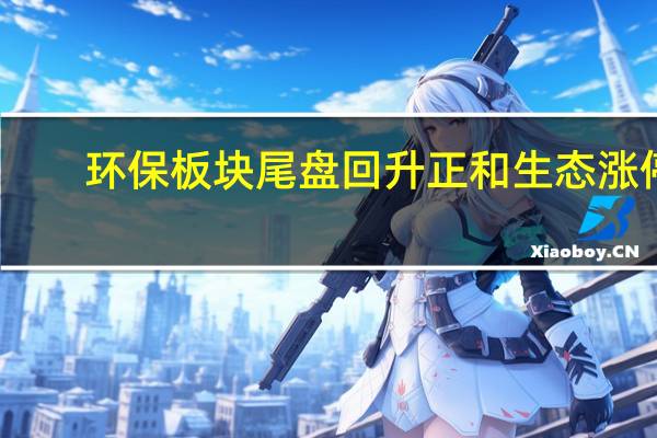 环保板块尾盘回升 正和生态涨停