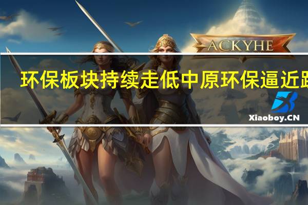 环保板块持续走低 中原环保逼近跌停