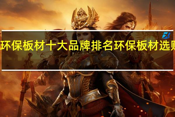 环保板材十大品牌排名环保板材选购技巧