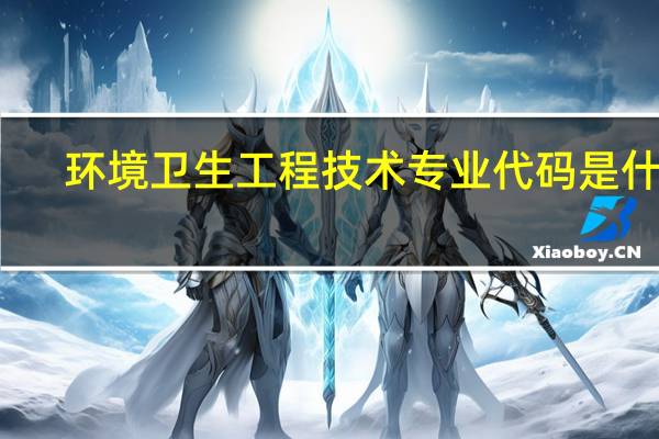 环境卫生工程技术专业代码是什么