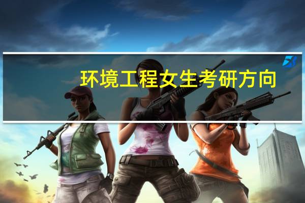 环境工程女生考研方向