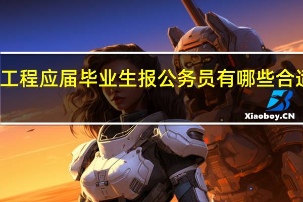 环境工程应届毕业生报公务员有哪些合适的职业啊