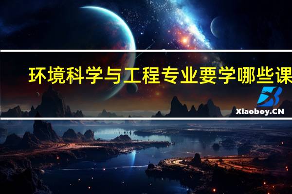 环境科学与工程专业要学哪些课程