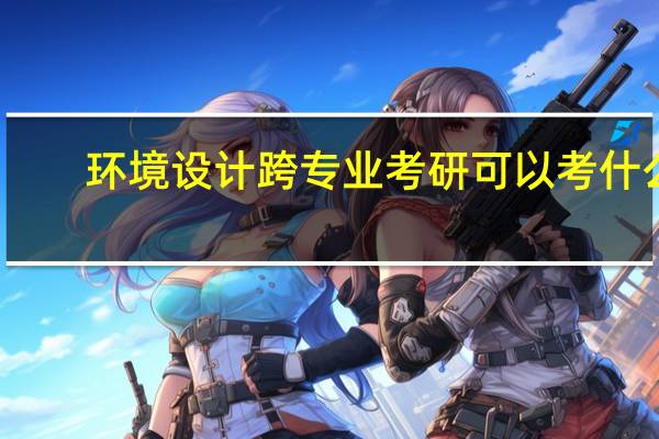 环境设计跨专业考研可以考什么