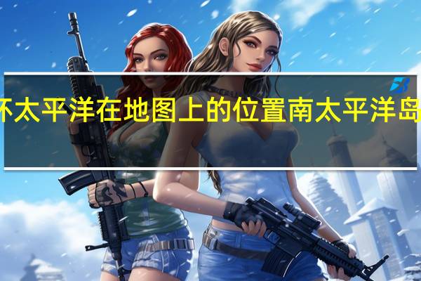 环太平洋在地图上的位置 南太平洋岛国地图