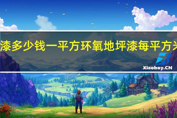 环氧地坪漆多少钱一平方 环氧地坪漆每平方米的价格是多少？