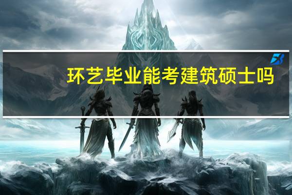 环艺毕业能考建筑硕士吗