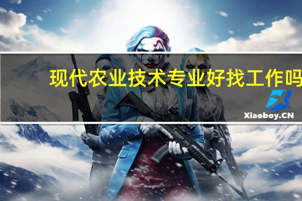 现代农业技术专业好找工作吗