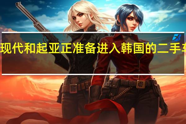 现代和起亚正准备进入韩国的二手车业务