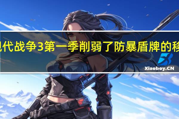 现代战争3第一季削弱了防暴盾牌的移动速度