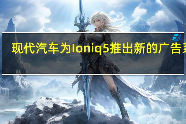 现代汽车为 Ioniq 5 推出新的广告系列