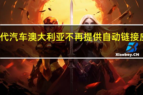 现代汽车澳大利亚不再提供自动链接应用程序