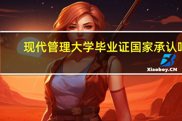 现代管理大学毕业证国家承认吗