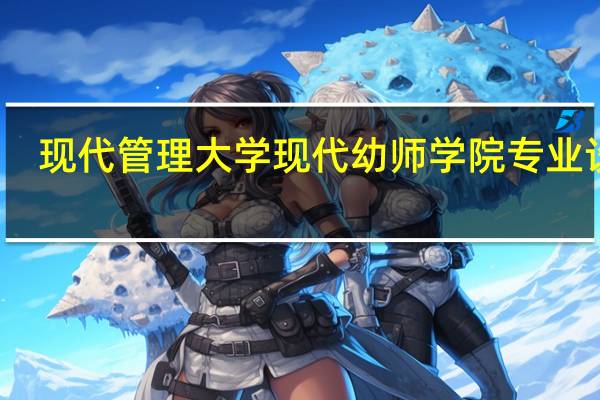 现代管理大学现代幼师学院专业设置