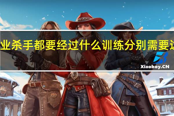 现代职业杀手都要经过什么训练 分别需要达到什么程度